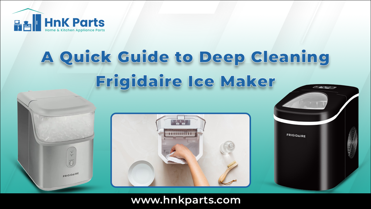 A Quick Guide to Deep Cleaning Frigidaire Ice Maker