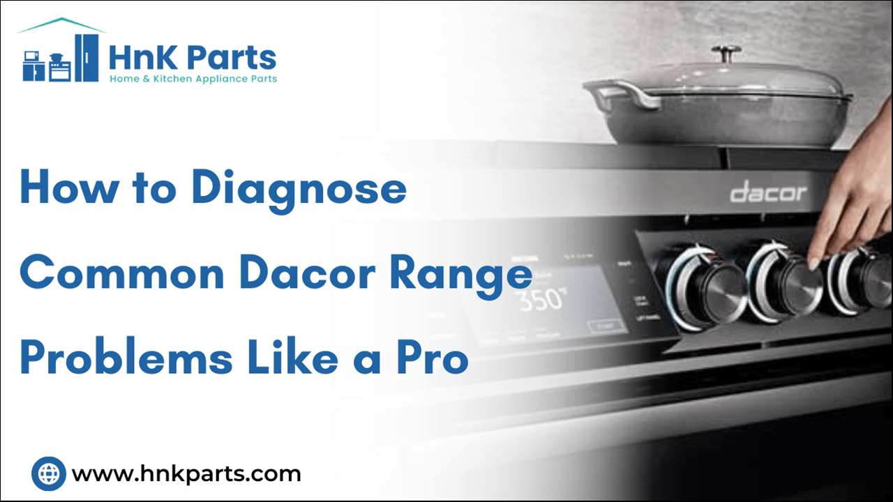 How to Diagnose Common Dacor Range Problems Like a Pro