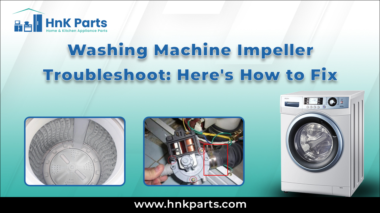 Washing Machine Impeller Troubleshoot: Here's How to Fix