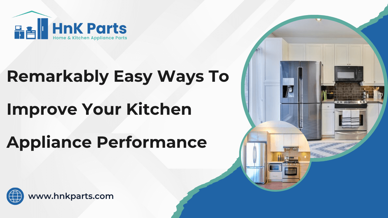 Remarkably Easy Ways to Improve Your Kitchen Appliance Performance