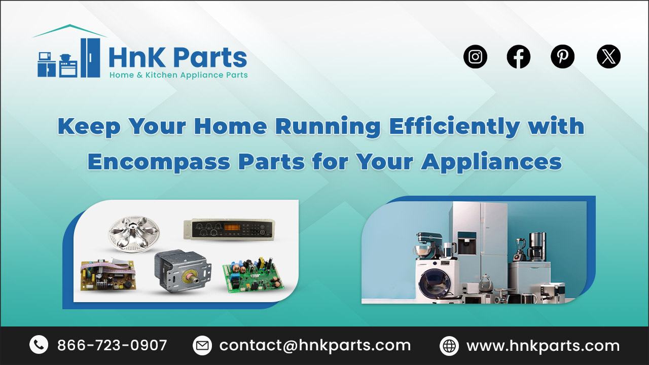 Keep Your Home Running Efficiently with Encompass Parts for Your Appliances