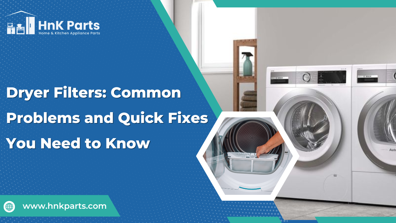 Dryer Filters: Common Problems and Quick Fixes You Need to Know