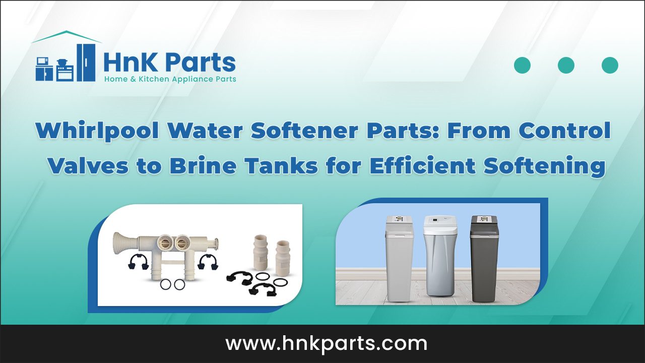 Whirlpool Water Softener Parts: From Control Valves to Brine Tanks for Efficient Softening
