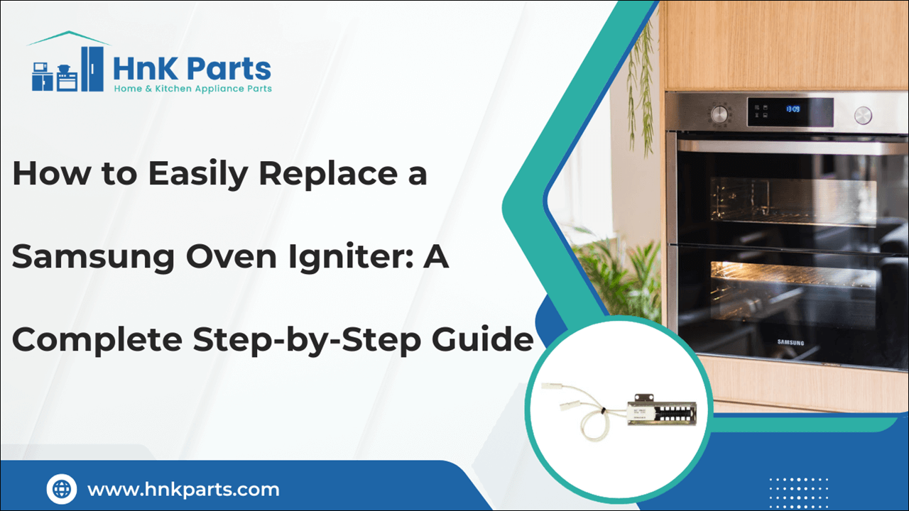 How to Easily Replace a Samsung Oven Igniter: A Complete Step-by-Step Guide